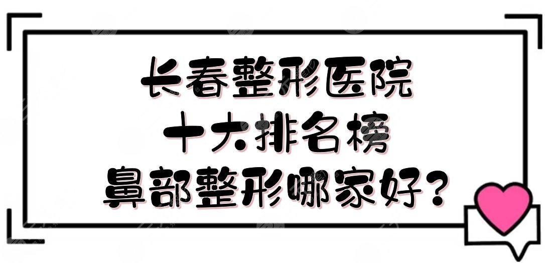 长春整形医院十大排名榜|鼻部整形哪家好?