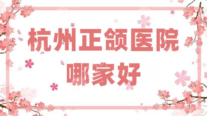 杭州正颌医院哪家好