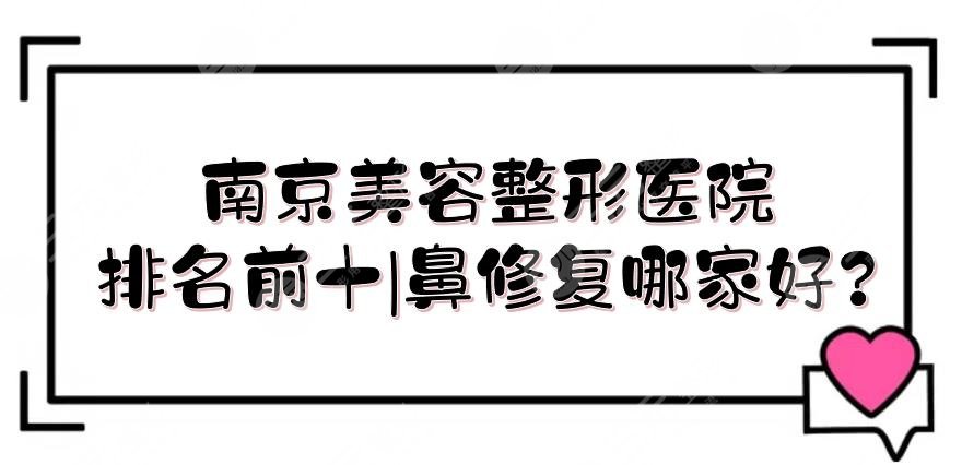 南京美容整形医院排名前十|鼻修复哪家好?