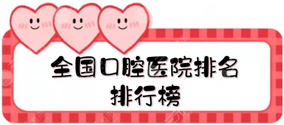 全国口腔医院排名|排行榜更新！成都口腔医院、上海永华口腔等入围