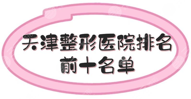 天津整形医院排名前十名单|哪家好?伊美尔、美莱等,实力出众!