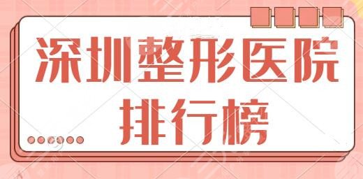 深圳整形医院排行榜前三|前十盘点：市人民医院、美莱技术实力入股不亏！