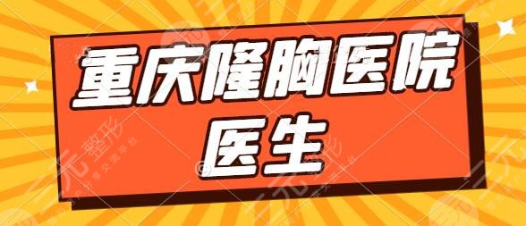 重庆隆胸好的医院和医生哪个好?排行榜前五荣耀回归!重大附一院夺得魁首!