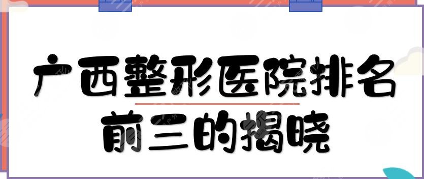广西整形医院排名前三的揭晓