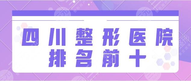 四川整形医院排名前十强名单!八大处、东篱医院好评榜常客!更多点击解锁~