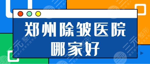 郑州除皱医院哪家好?排行榜前五名点击解锁名单!郑大二附院、丽天一较高下!
