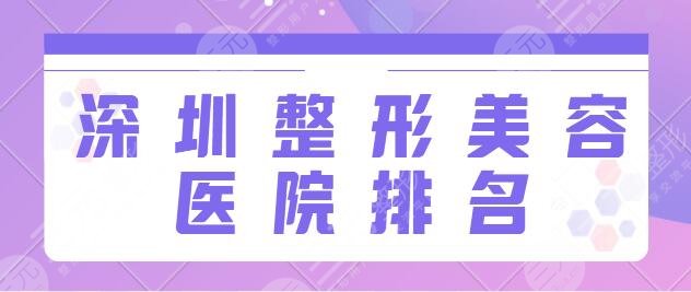 深圳整形美容医院排名前十位榜单,公立私立都有!各家实力一一点评~