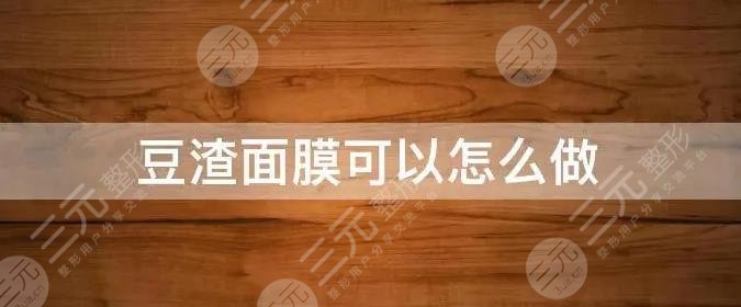 豆渣面膜怎么制作?便捷方法揭晓