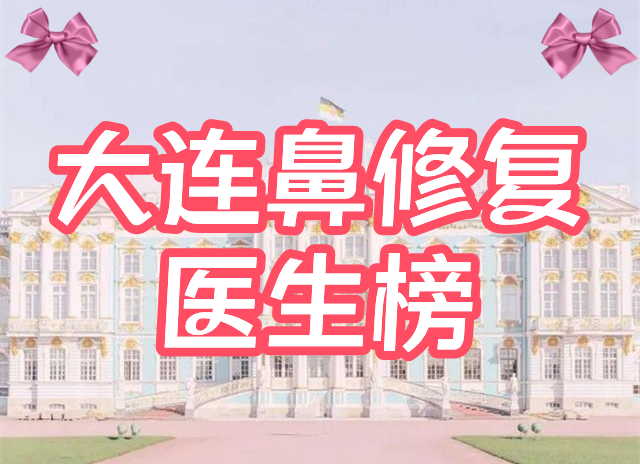 大连鼻修复比较出名的医生(专家)：付德林、秦宏智?，这5强C位出圈！