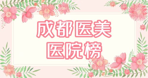 [红榜]成都医美比较好的医院！汇总韩妃、华美紫馨4家，名院荟萃！