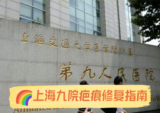 上海九院疤痕修复挂什么科，要多少钱？就诊指南&价目表，全新发布！