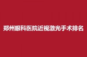郑州眼科医院近视激光手术排名，普瑞眼科、尖峰眼科真的不错