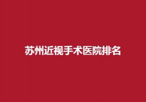 苏州近视手术医院排名哪家最好？汇聚公立医院