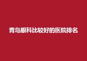 青岛眼科比较好的医院排名分享了，进榜个个实力不错