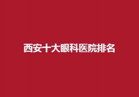 西安十大眼科医院排名更新，人民医院眼科排在前